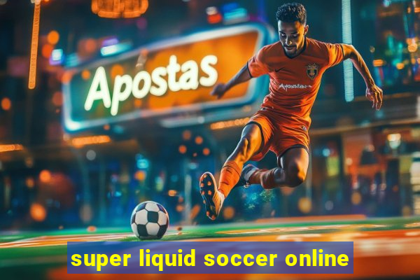 super liquid soccer online